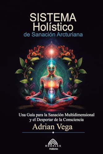 Sistema Holístico de Sanación Arcturiana: Una Guía Para la Sanación Multidimensional y el Despertar de la Consciencia von Imprint