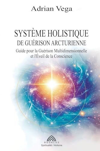 Système Holistique de Guérison Arcturienne: Guide pour la Guérison Multidimensionnelle et l'Éveil de la Conscience von Imprint