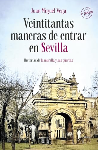 Veintitantas maneras de entrar en Sevilla: Historias de la muralla y sus puertas (MEMORIA) von El Paseo Editorial