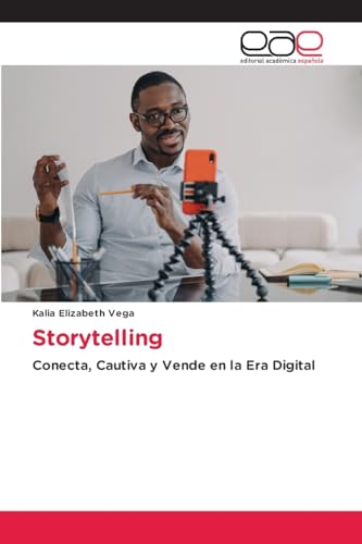 Storytelling: Conecta, Cautiva y Vende en la Era Digital von Editorial Académica Española