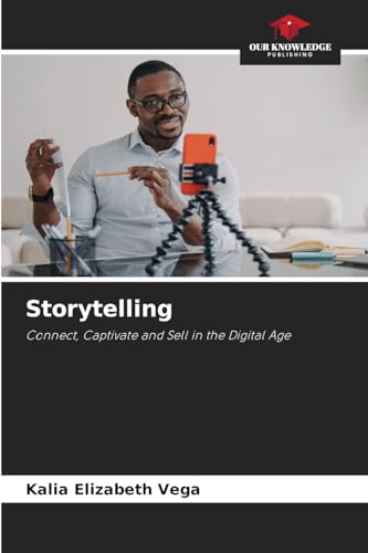Storytelling: Connect, Captivate and Sell in the Digital Age von Our Knowledge Publishing