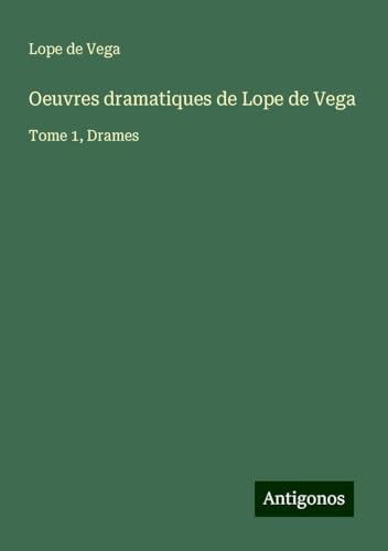 Oeuvres dramatiques de Lope de Vega: Tome 1, Drames von Antigonos Verlag