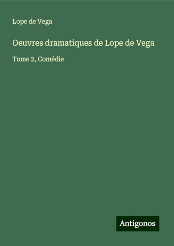 Oeuvres dramatiques de Lope de Vega: Tome 2, Comédie von Antigonos Verlag