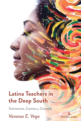 Latina Teachers in the Deep South: Testimonios, Cuentos y Consejos (Critical Studies of Latinxs in the Americas, Band 32) von Peter Lang