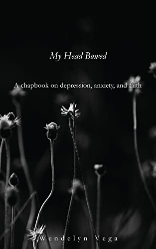 My Head Bowed: A Chapbook on Depression, Anxiety, and Faith (In Prayer Chapbook Series)