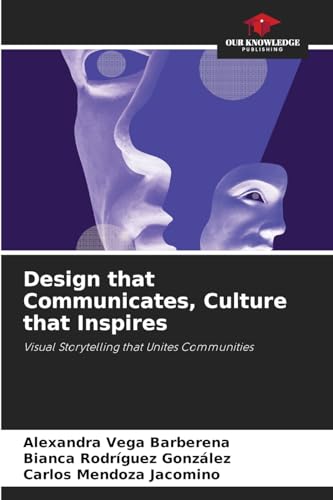 Design that Communicates, Culture that Inspires: Visual Storytelling that Unites Communities von Our Knowledge Publishing