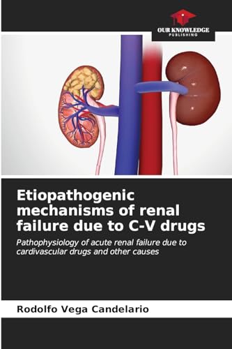 Etiopathogenic mechanisms of renal failure due to C-V drugs: Pathophysiology of acute renal failure due to cardivascular drugs and other causes von Our Knowledge Publishing
