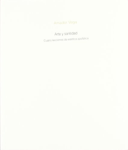Arte y santidad : cuatro lecciones de estética apofática (Cuadernos de la cátedra Jorge Oteiza, Band 3)