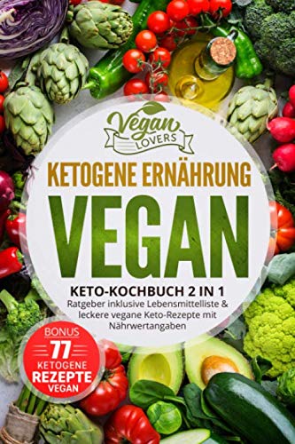 Ketogene Ernährung VEGAN: Keto Kochbuch 2in1: Ratgeber inklusive Lebensmittelliste & leckere vegane Keto-Rezepte mit Nährwertangaben, inkl. 77 ketogene Rezepte vegan Ketogene Ernährung VEGAN: Keto Kochbuch 2in1: Ratgeber inklusive Lebensmittelliste & leckere vegane Keto-Rezepte mit Nährwertangaben, inkl. 77 ketogene Rezepte vegan