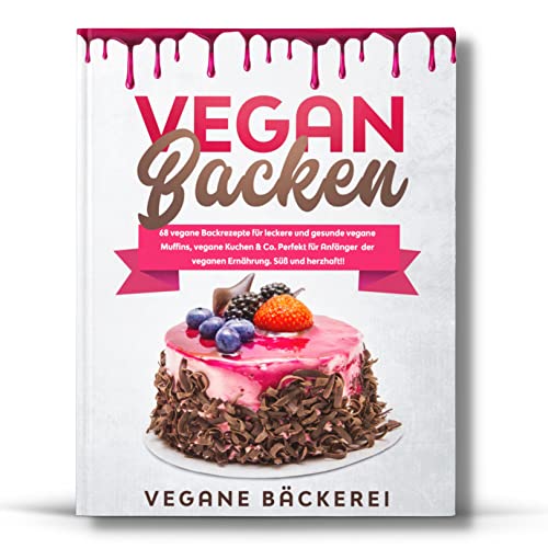 Vegan Backen: 68 vegane Backrezepte für leckere und gesunde vegane Muffins, vegane Kuchen & Co. Perfekt für Anfänger der veganen Ernährung. Süß und herzhaft!! Vegan Backen: 68 vegane Backrezepte für leckere und gesunde vegane Muffins, vegane Kuchen & Co. Perfekt für Anfänger der veganen Ernährung. Süß und herzhaft!!