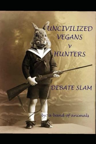 Uncivilized Vegans v Hunters: DEBATE SLAM von self