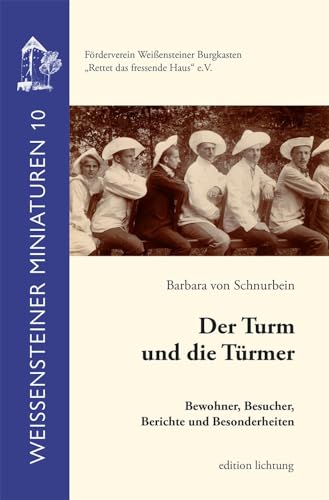 Der Turm und die Türmer: Bewohner, Besucher, Berichte und Besonderheiten (Weißensteiner Miniaturen) von Lichtung