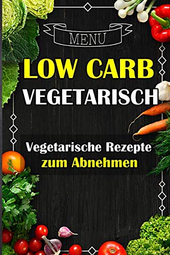 Low Carb Vegetarisch - Vegetarische Rezepte zum Abnehmen von Independently published