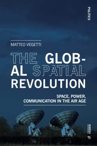 The Global Spatial Revolution: Space, Power, Communication in the Air Age (Politics) von Mimesis International