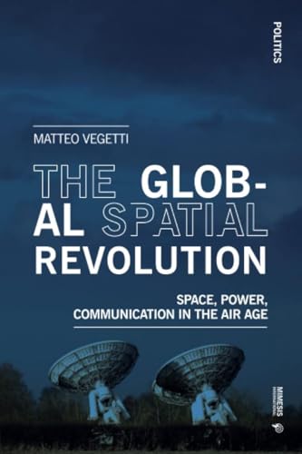 The Global Spatial Revolution: Space, Power, Communication in the Air Age (Politics)