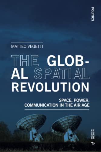 The Global Spatial Revolution: Space, Power, Communication in the Air Age (Politics)