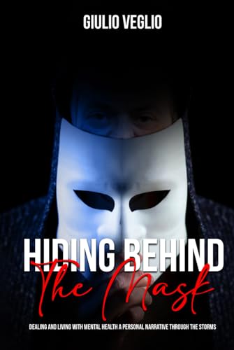 Hiding Behind the Mask: Dealing and Living with Mental Health a personal narrative through the storms von Amazon Kindle Direct Publisher