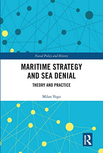 Maritime Strategy and Sea Denial: Theory and Practice (Cass: Naval Policy and History)