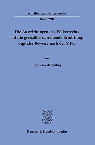 Die Auswirkungen des Völkerrechts auf die grenzüberschreitende Ermittlung digitaler Beweise nach der StPO. (Schriften zum Prozessrecht) von Duncker & Humblot