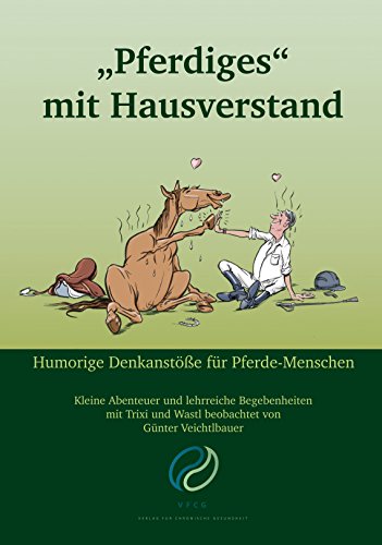 "Pferdiges" mit Hausverstand: Kleine Abenteuer und lehrreiche Begebenheiten mit Trixi und Wastl beobachtet von Günter Veichtlbauer