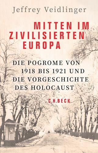 Mitten im zivilisierten Europa: Die Pogrome von 1918 bis 1921 und die Vorgeschichte des Holocaust Mitten im zivilisierten Europa: Die Pogrome von 1918 bis 1921 und die Vorgeschichte des Holocaust