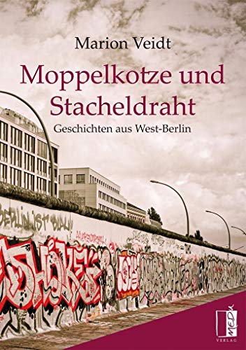 Moppelkotze und Stacheldraht: Geschichten aus West-Berlin
