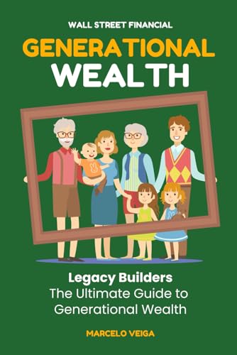GENERATIONAL WEALTH: Legacy Builders The Ultimate Guide to Generational Wealth (WALL STREET FINANCIAL) von Independently published