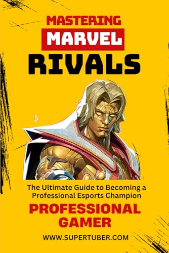 MASTERING MARVEL RIVALS: A Complete Guide to Becoming a Professional Gamer from Zero to Master (SUPERTUBER, Band 6) von Independently published