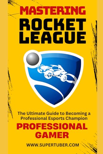 MASTERING ROCKET LEAGUE (SUPERTUBER, Band 2) von Independently published