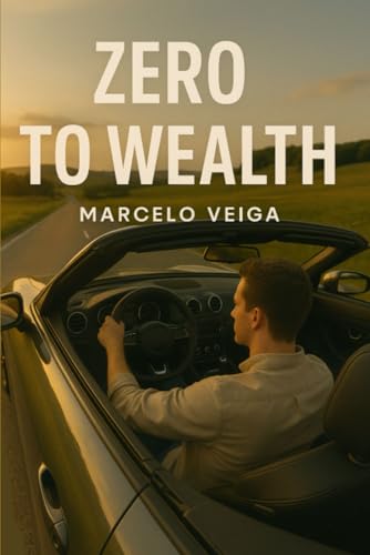ZERO TO WEALTH: Building Wealth from Scratch