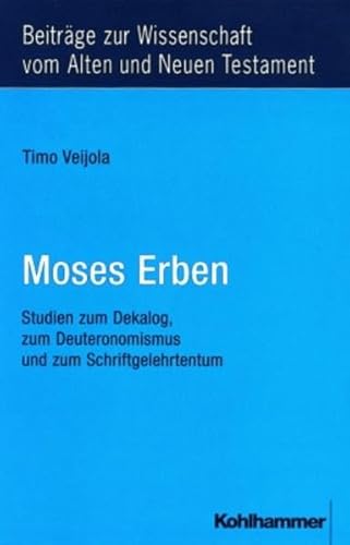 Moses Erben: Studien zum Dekalog, zum Deuteronomismus und zum Schriftgelehrtentum (Beiträge zur Wissenschaft vom Alten und Neuen Testament / Achte Folge, Band 9) von Kohlhammer W., GmbH