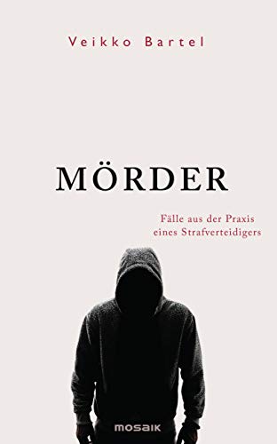 Mörder: Fälle aus der Praxis eines Strafverteidigers von Mosaik Verlag
