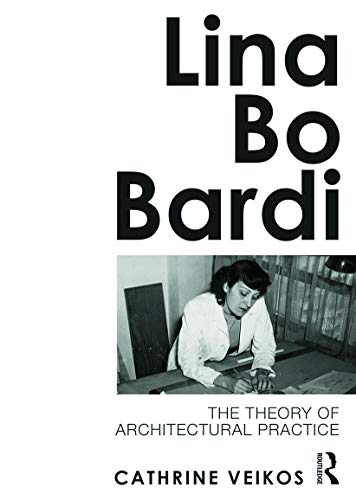 Lina Bo Bardi: The Theory of Architectural Practice von Routledge