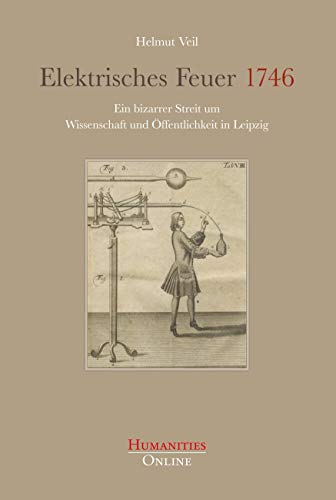 Elektrisches Feuer 1746: Ein bizarrer Streit um Wissenschaft und Öffentlichkeit in Leipzig Elektrisches Feuer 1746: Ein bizarrer Streit um Wissenschaft und Öffentlichkeit in Leipzig von Humanities Online