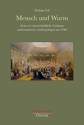 Mensch und Wurm: Ärzte als wissenschaftliche Zoologen und rassistische Anthropologen um 1848 von Humanities Online