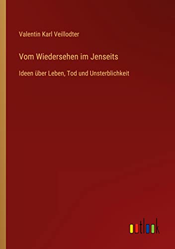 Vom Wiedersehen im Jenseits: Ideen über Leben, Tod und Unsterblichkeit von Outlook Verlag
