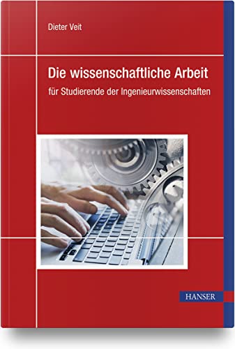 Die wissenschaftliche Arbeit: für Studierende der Ingenieurwissenschaften von Carl Hanser Verlag GmbH & Co. KG