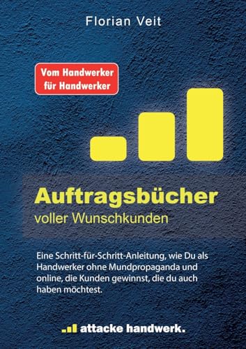 Auftragsbücher voller Wunschkunden: Eine Schritt-für-Schritt-Anleitung, wie du als Handwerker online und ohne Mundpropaganda, die Kunden gewinnst, die du auch haben möchtest. von BoD – Books on Demand