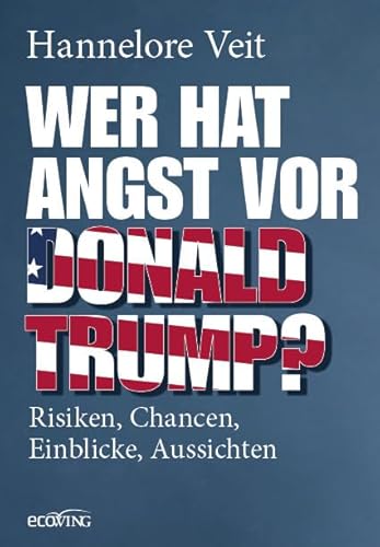 Wer hat Angst vor Donald Trump?: Risiken, Chancen, Einblicke, Aussichten