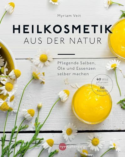 Heilkosmetik aus der Natur: pflegende Salben, Öle und Essenzen selber machen