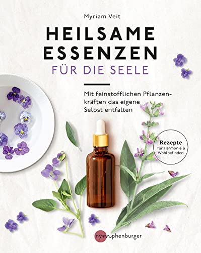Heilsame Essenzen für die Seele: Mit feinstofflichen Pflanzenkräften das eigene Selbst entfalten von Nymphenburger Verlag
