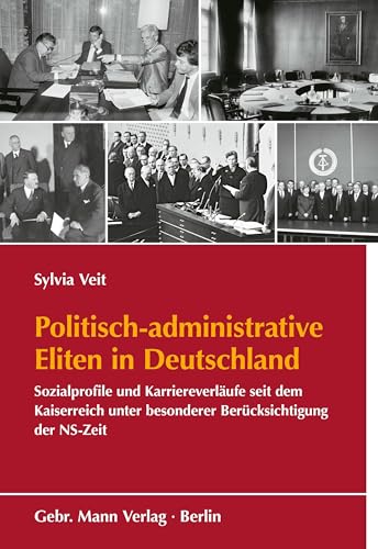 Politisch-administrative Eliten in Deutschland: Sozialprofile und Karriereverläufe seit dem Kaiserreich unter besonderer Berücksichtigung der NS-Zeit ... Behörden und der Nationalsozialismus))