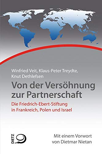 Von der Versöhnung zur Partnerschaft: Die Friedrich-Ebert-Stiftung in Frankreich, Polen und Israel (Geschichte der internationalen Arbeit der Friedrich-Ebert-Stiftung)