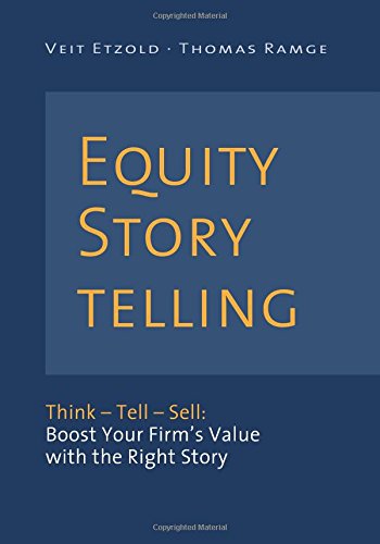 Equity Storytelling: Think – Tell – Sell: Boost Your Firm’s Value with the Right Story von CreateSpace Independent Publishing Platform