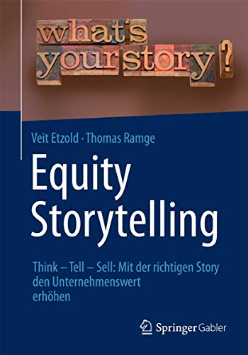 Equity Storytelling: Think - Tell - Sell: Mit der richtigen Story den Unternehmenswert erhöhen von Springer