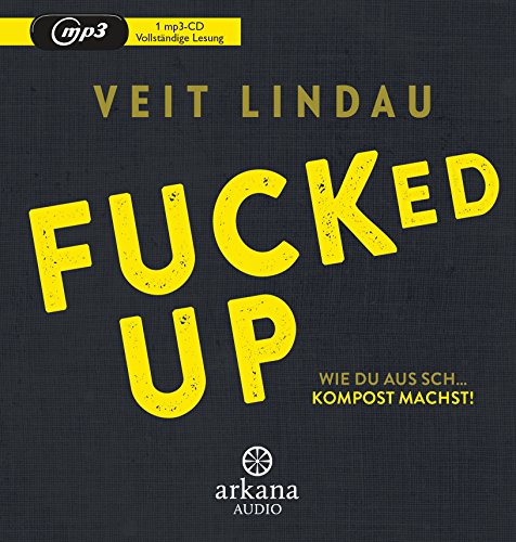 Fucked up: Wie du aus Sch… Kompost machst! Fucked up: Wie du aus Sch… Kompost machst! von ARKANA Verlag