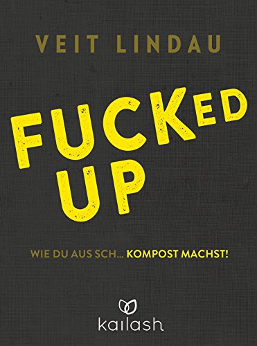 Fucked up: Wie du aus Sch… Kompost machst! von Kailash