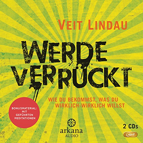 Werde verrückt: Wie du bekommst, was du wirklich-wirklich willst von ARKANA Verlag