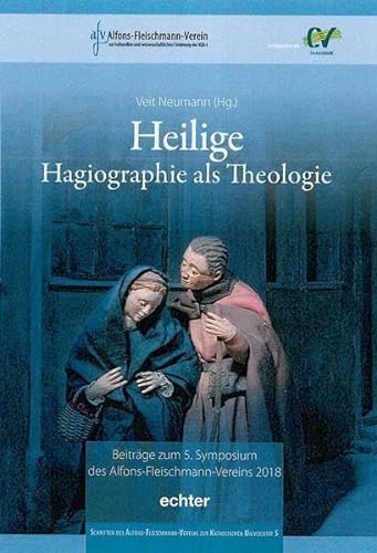 Heilige: Hagiographie als Theologie (Schriften des Alfons-Fleischmann-Vereins zur Katholischen Universität) von Echter Verlag GmbH
