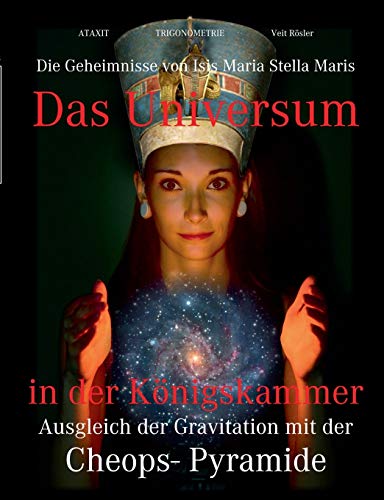Das Universum in der Königskammer: Die Geheimnisse von Isis Maria Stella Maris - Ausgleich der Gravitation mit der Cheops-Pyramide
